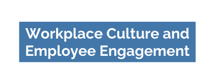 Workplace Culture and Employee Engagement